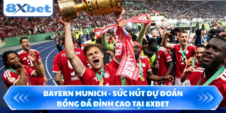 Bayern Munich - Sức Hút Dự Đoán Bóng Đá Đỉnh Cao Tại 8XBET