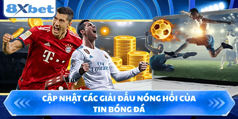 Cập nhật các giải đấu nóng hổi của tin bóng đá