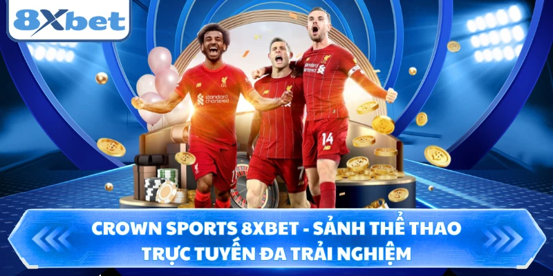 Crown Sports 8XBET - Sảnh Thể Thao Trực Tuyến Đa Trải Nghiệm