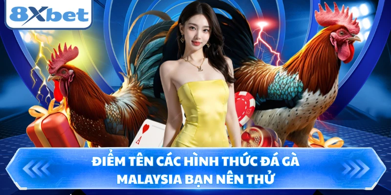 Điểm tên các hình thức đá gà Malaysia bạn nên thử