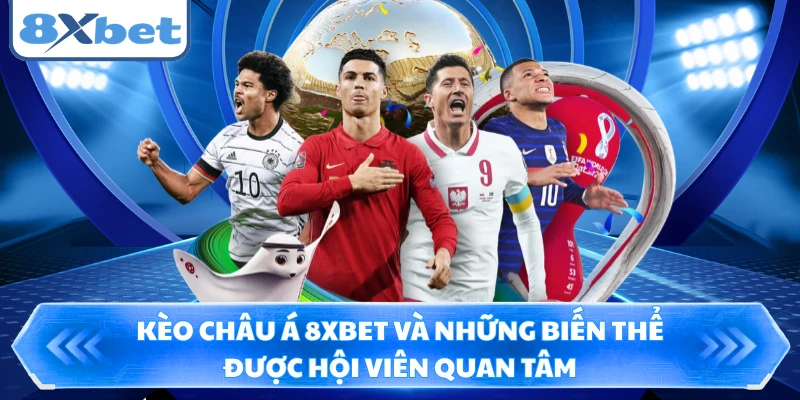 Kèo Châu Á 8XBET Và Những Biến Thể Được Hội Viên Quan Tâm