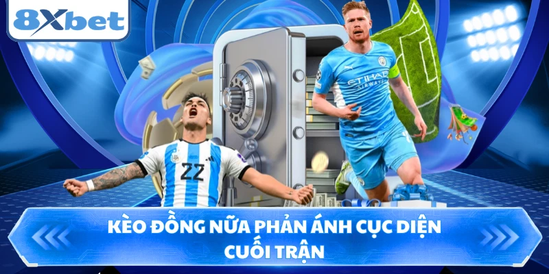Kèo đồng nữa phản ánh cục diện cuối trận