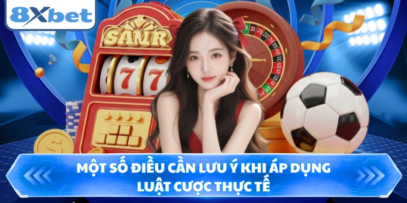 Một số điều cần lưu ý khi áp dụng luật cược thực tế