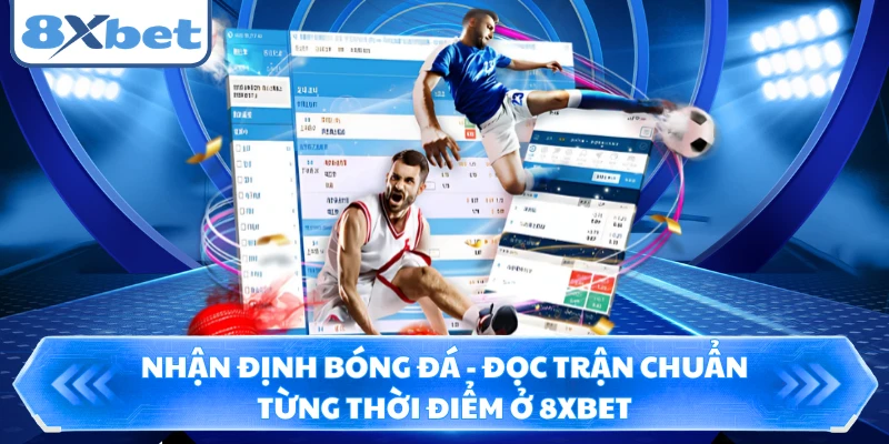 Nhận Định Bóng Đá - Đọc Trận Chuẩn Từng Thời Điểm Ở 8XBET