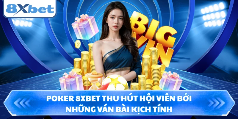 Poker 8XBET Thu Hút Hội Viên Bởi Những Ván Bài Kịch Tính
