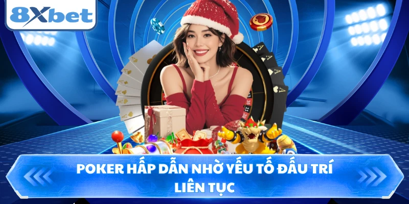 Poker hấp dẫn nhờ yếu tố đấu trí liên tục