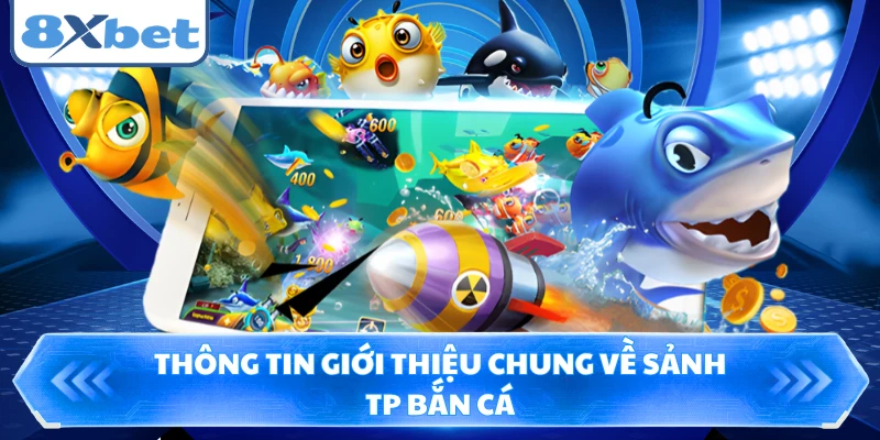 Thông tin giới thiệu chung về sảnh TP bắn cá