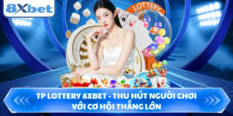 TP Lottery 8XBET - Thu Hút Người Chơi Với Cơ Hội Thắng Lớn