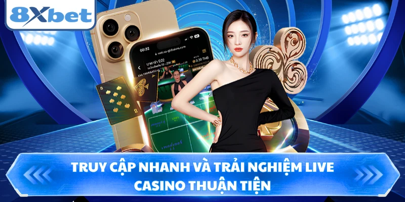 Truy cập nhanh và trải nghiệm live casino thuận tiện