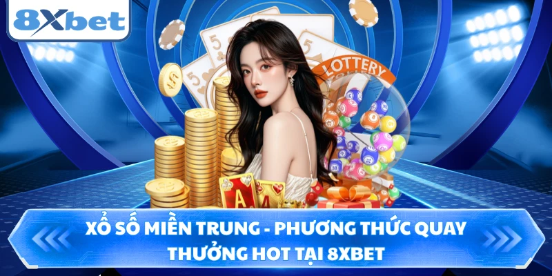 Xổ Số Miền Trung - Phương Thức Quay Thưởng Hot Tại 8XBET