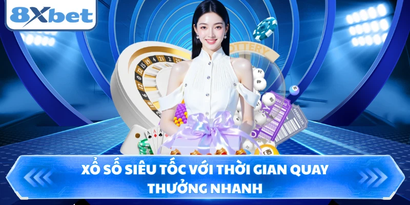 Xổ số siêu tốc với thời gian quay thưởng nhanh